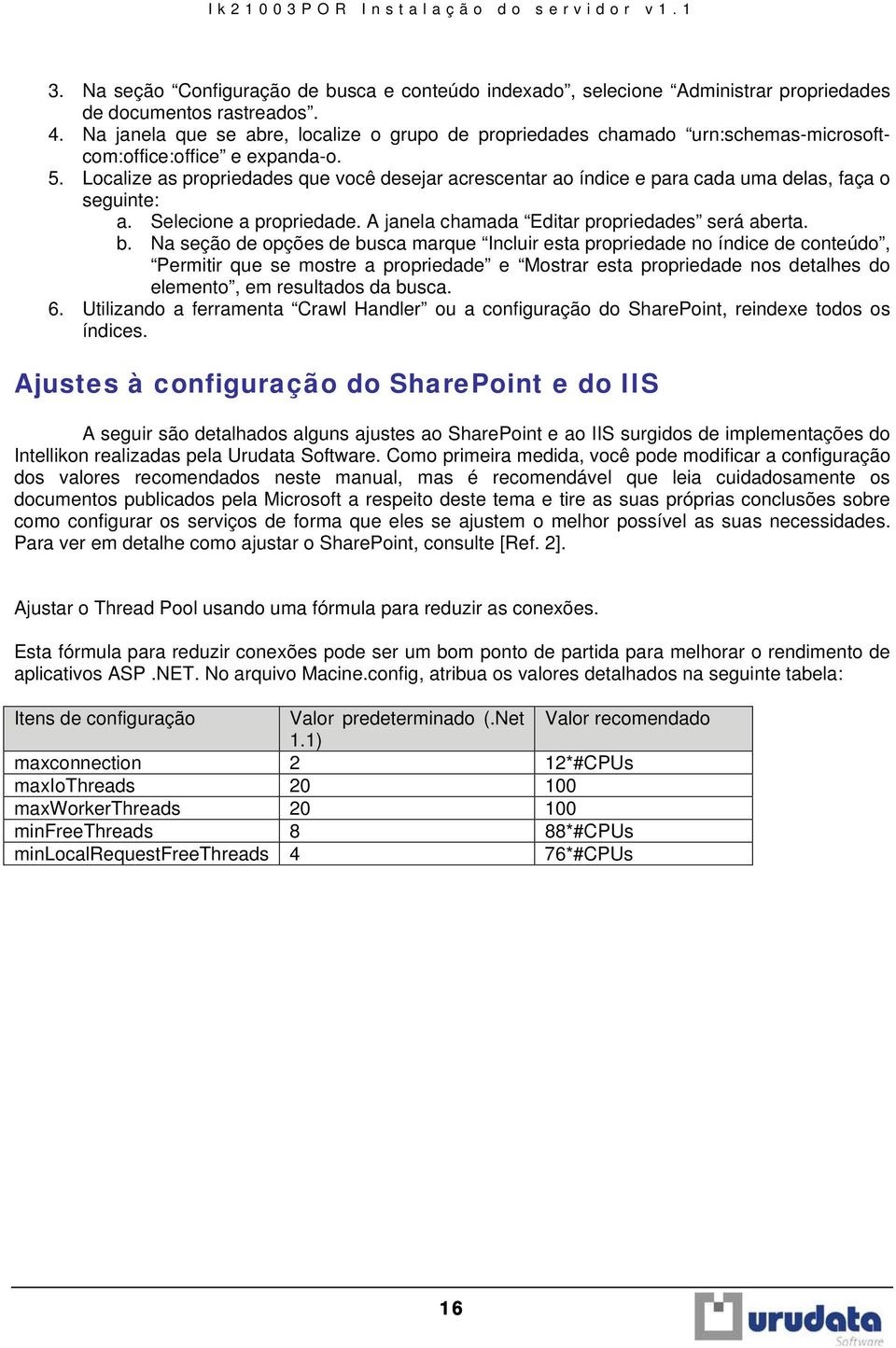 Localize as propriedades que você desejar acrescentar ao índice e para cada uma delas, faça o seguinte: a. Selecione a propriedade. A janela chamada Editar propriedades será aberta. b.