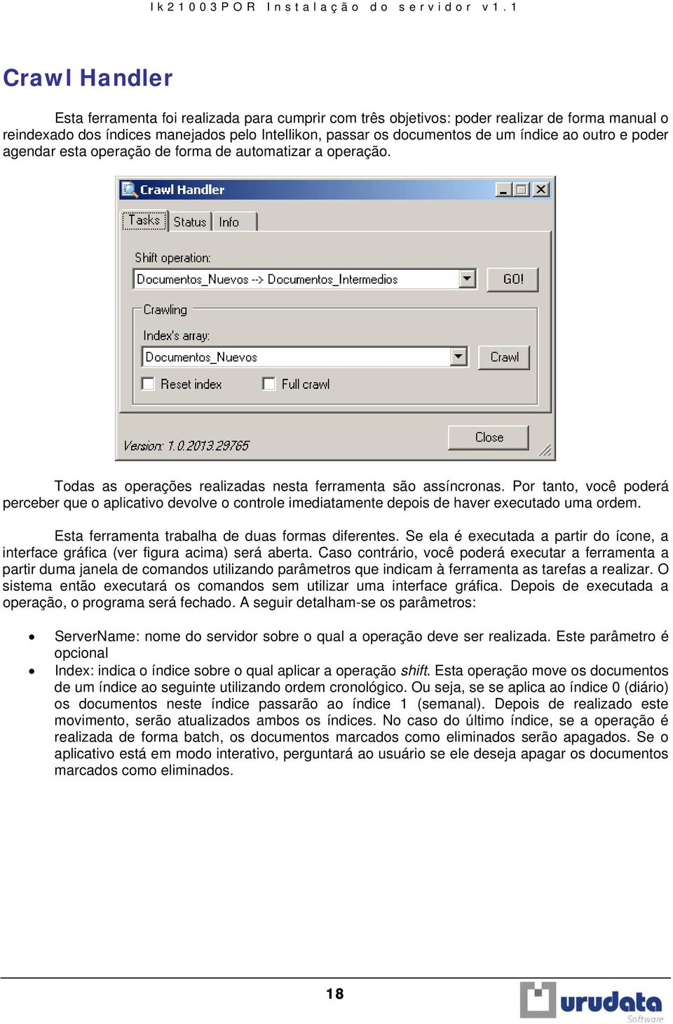 Por tanto, você poderá perceber que o aplicativo devolve o controle imediatamente depois de haver executado uma ordem. Esta ferramenta trabalha de duas formas diferentes.