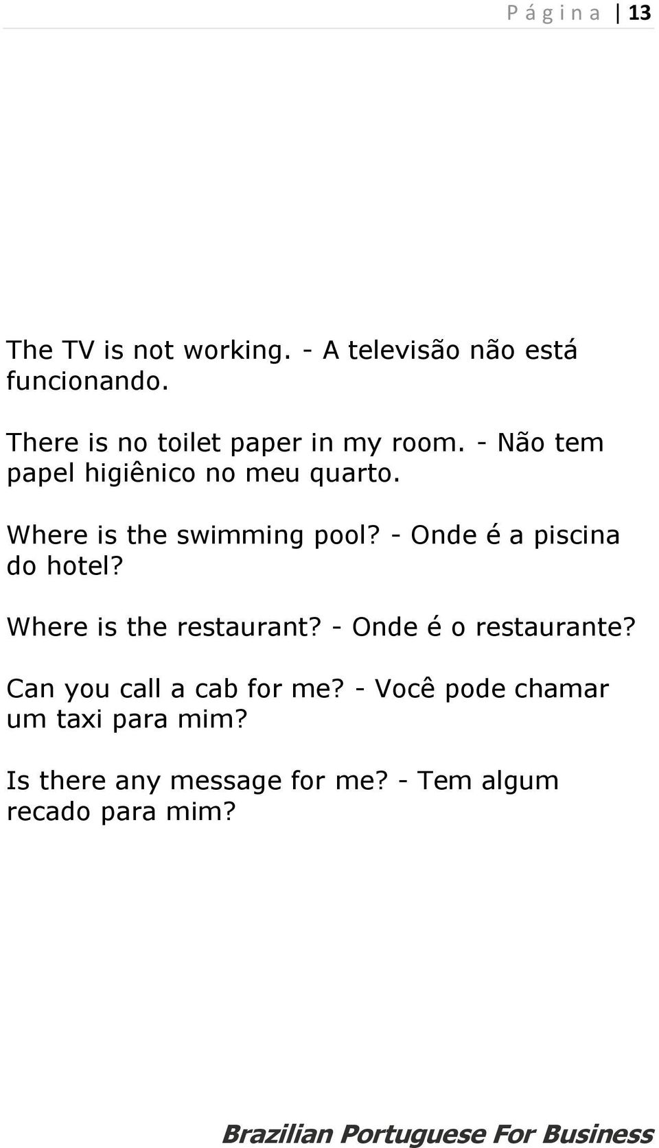 Where is the swimming pool? - Onde é a piscina do hotel? Where is the restaurant?
