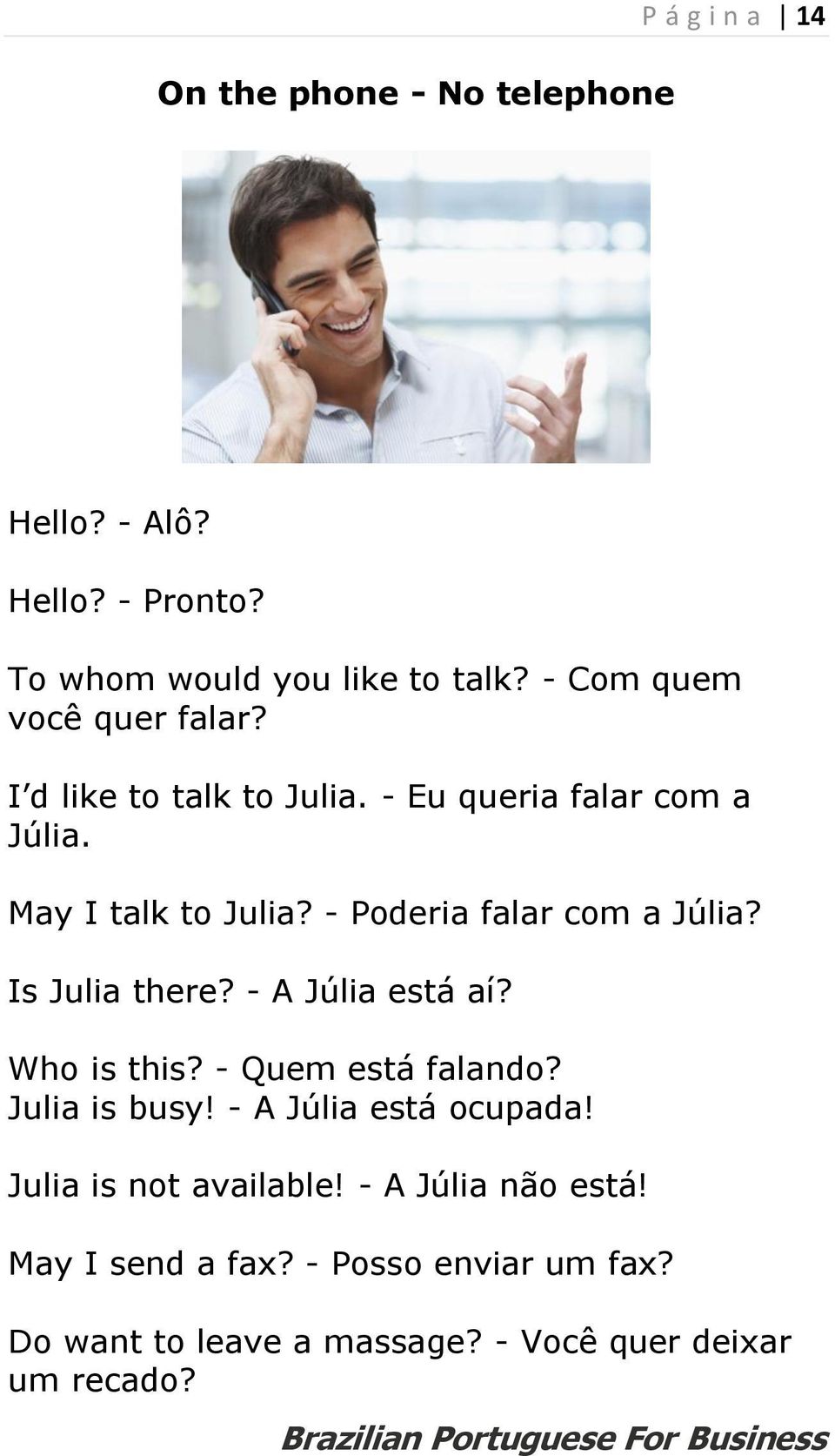 - Poderia falar com a Júlia? Is Julia there? - A Júlia está aí? Who is this? - Quem está falando? Julia is busy!