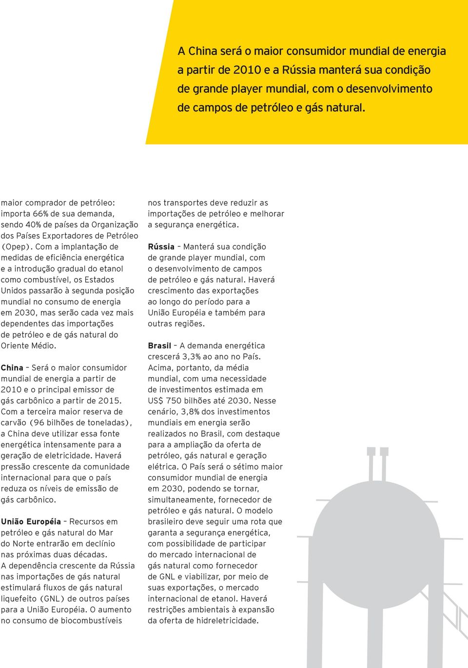 Com a implantação de medidas de eficiência energética e a introdução gradual do etanol como combustível, os Estados Unidos passarão à segunda posição mundial no consumo de energia em 2030, mas serão