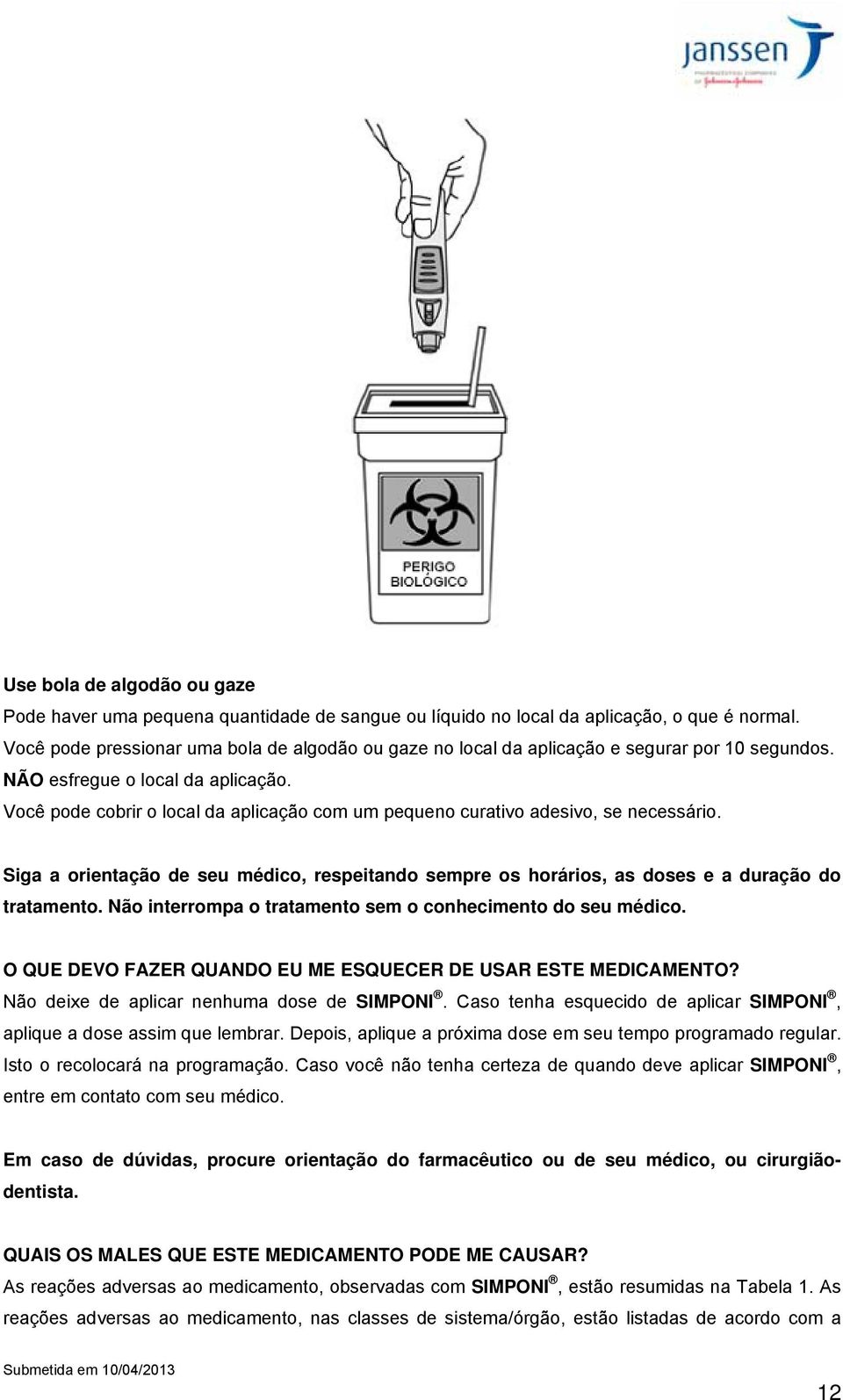 Você pode cobrir o local da aplicação com um pequeno curativo adesivo, se necessário. Siga a orientação de seu médico, respeitando sempre os horários, as doses e a duração do tratamento.