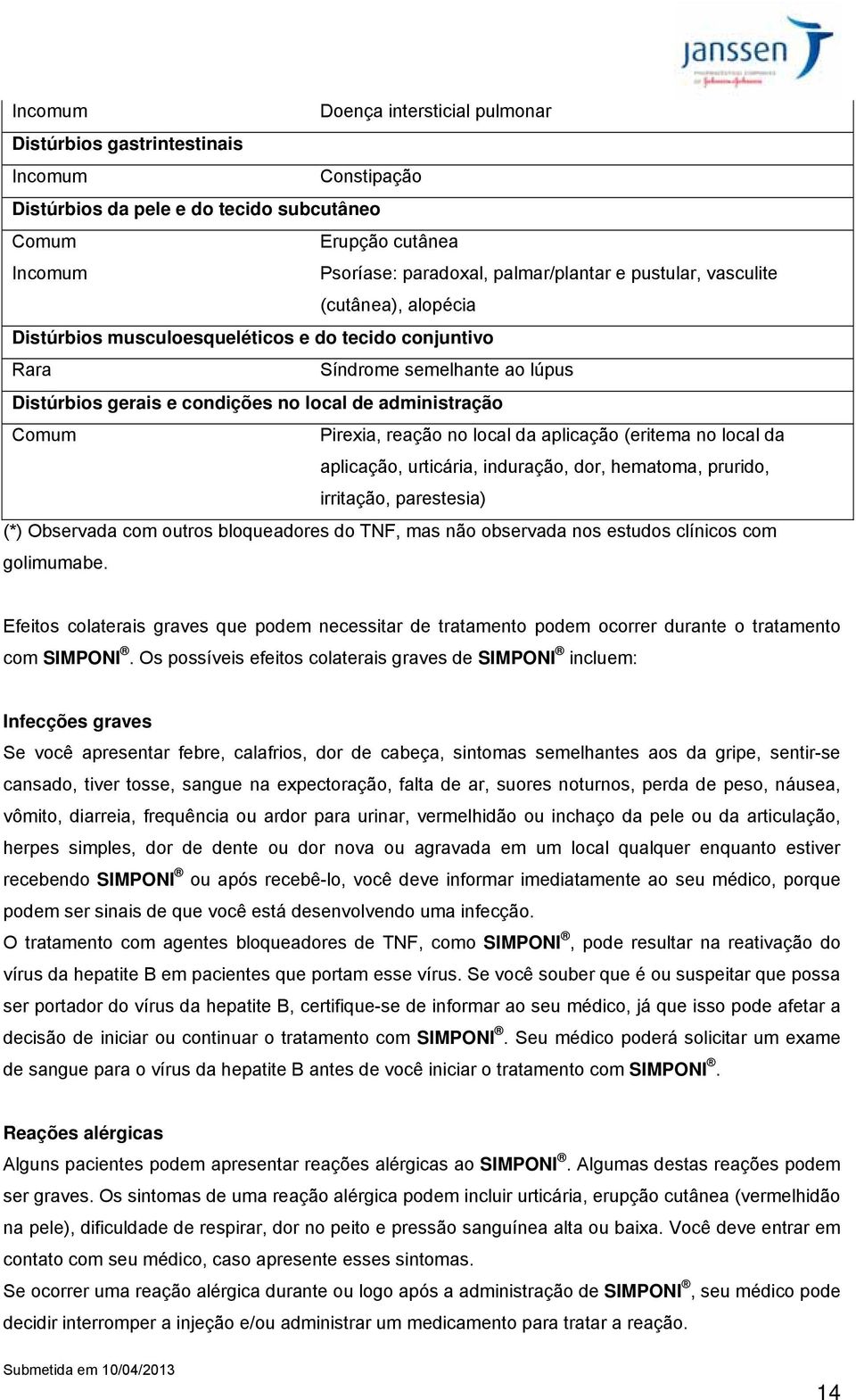 reação no local da aplicação (eritema no local da aplicação, urticária, induração, dor, hematoma, prurido, irritação, parestesia) (*) Observada com outros bloqueadores do TNF, mas não observada nos