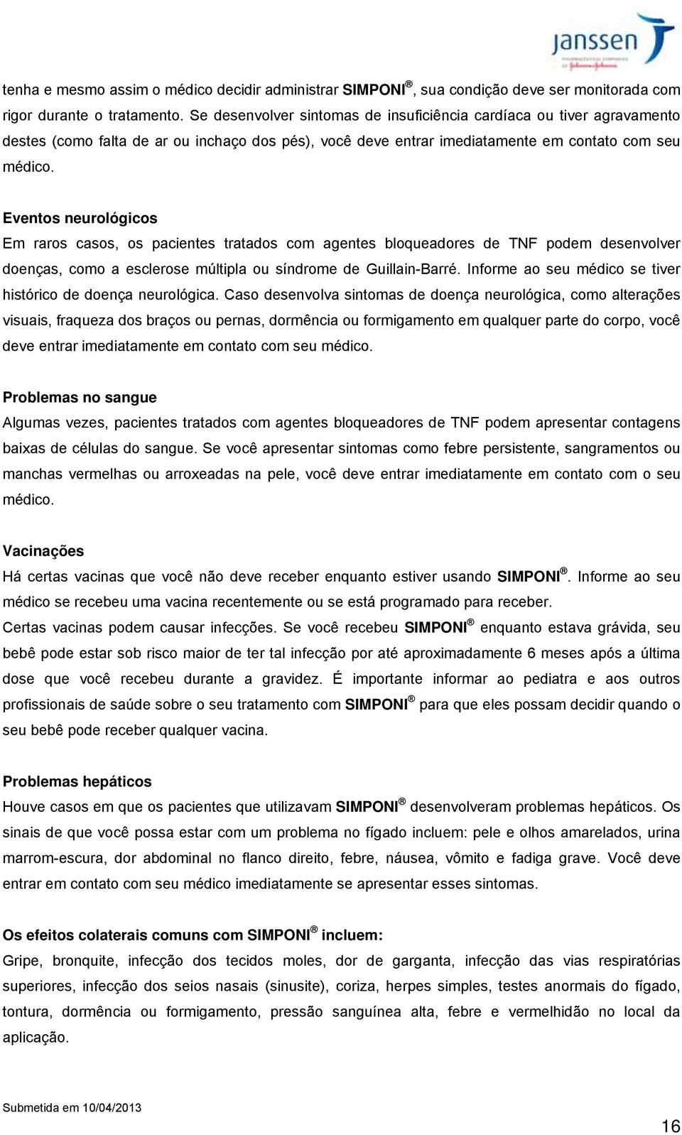 Eventos neurológicos Em raros casos, os pacientes tratados com agentes bloqueadores de TNF podem desenvolver doenças, como a esclerose múltipla ou síndrome de Guillain-Barré.