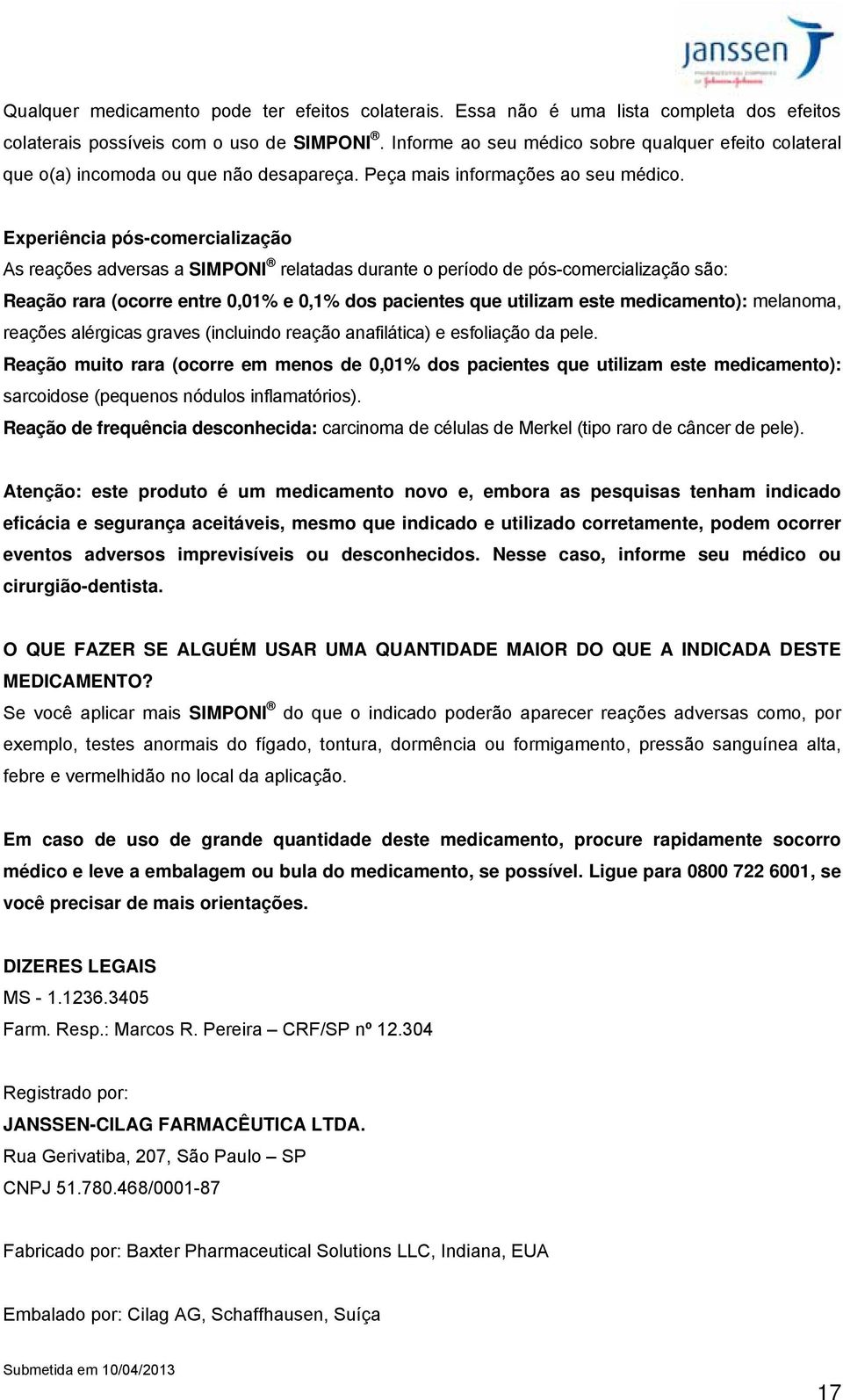 Experiência pós-comercialização As reações adversas a SIMPONI relatadas durante o período de pós-comercialização são: Reação rara (ocorre entre 0,01% e 0,1% dos pacientes que utilizam este