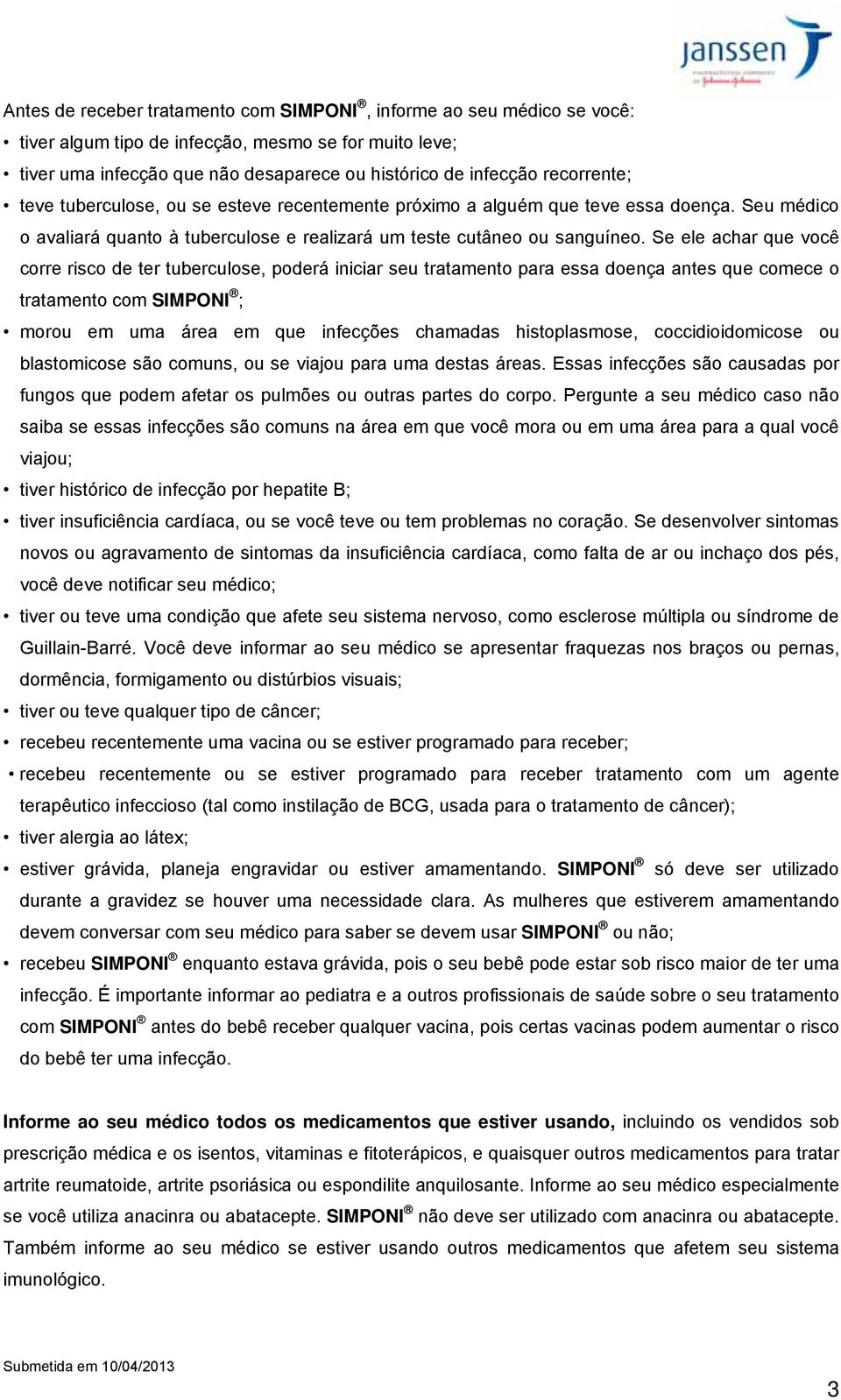 Se ele achar que você corre risco de ter tuberculose, poderá iniciar seu tratamento para essa doença antes que comece o tratamento com SIMPONI ; morou em uma área em que infecções chamadas