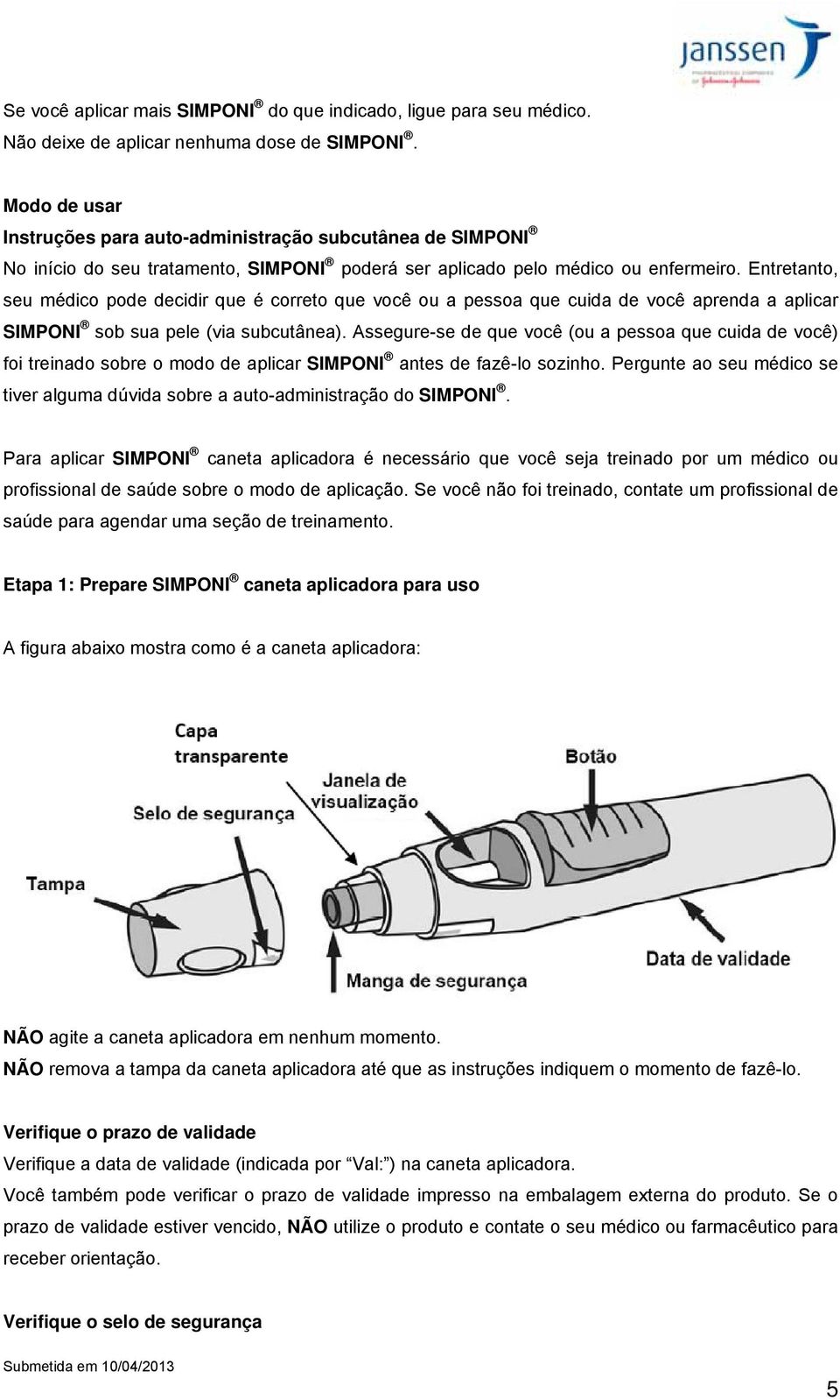 Entretanto, seu médico pode decidir que é correto que você ou a pessoa que cuida de você aprenda a aplicar SIMPONI sob sua pele (via subcutânea).