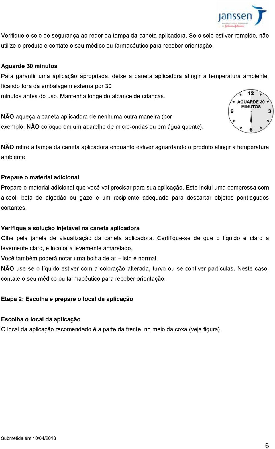 Mantenha longe do alcance de crianças. NÃO aqueça a caneta aplicadora de nenhuma outra maneira (por exemplo, NÃO coloque em um aparelho de micro-ondas ou em água quente).