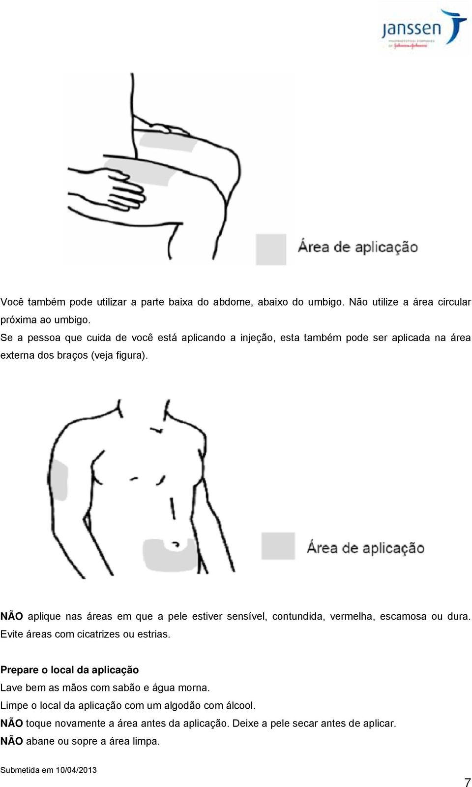 NÃO aplique nas áreas em que a pele estiver sensível, contundida, vermelha, escamosa ou dura. Evite áreas com cicatrizes ou estrias.