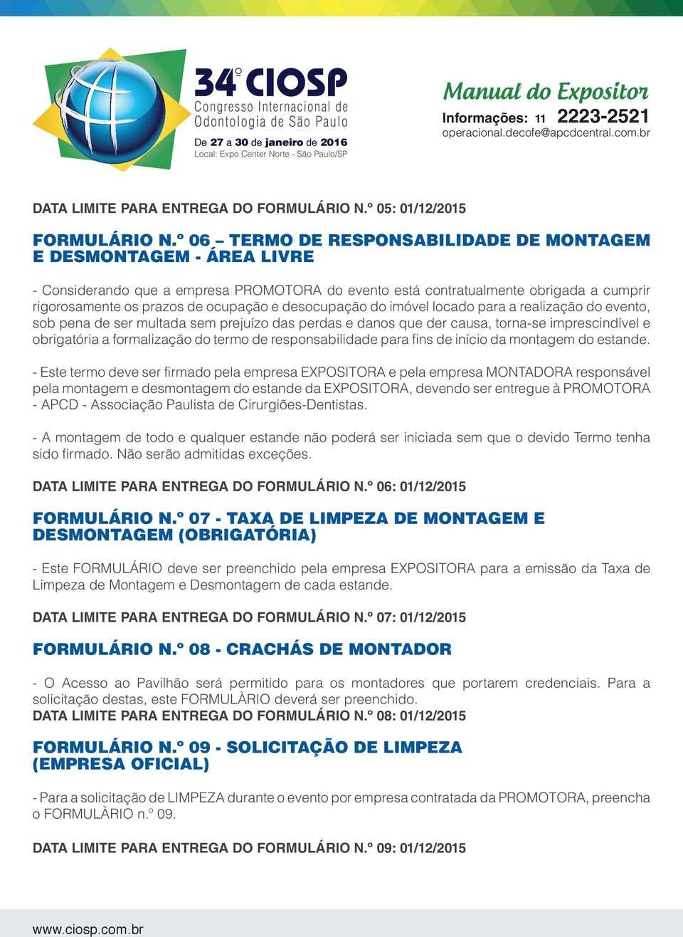 desocupação do imóvel locado para a realização do evento, sob pena de ser multada sem prejuízo das perdas e danos que der causa, torna-se imprescindível e obrigatória a formalização do termo de