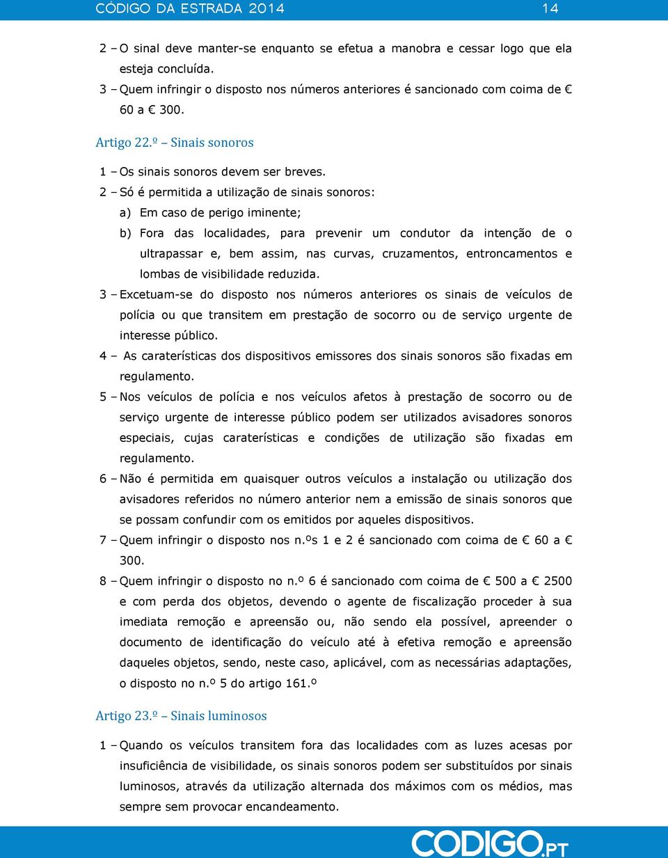 2 Só é permitida a utilização de sinais sonoros: a) Em caso de perigo iminente; b) Fora das localidades, para prevenir um condutor da intenção de o ultrapassar e, bem assim, nas curvas, cruzamentos,