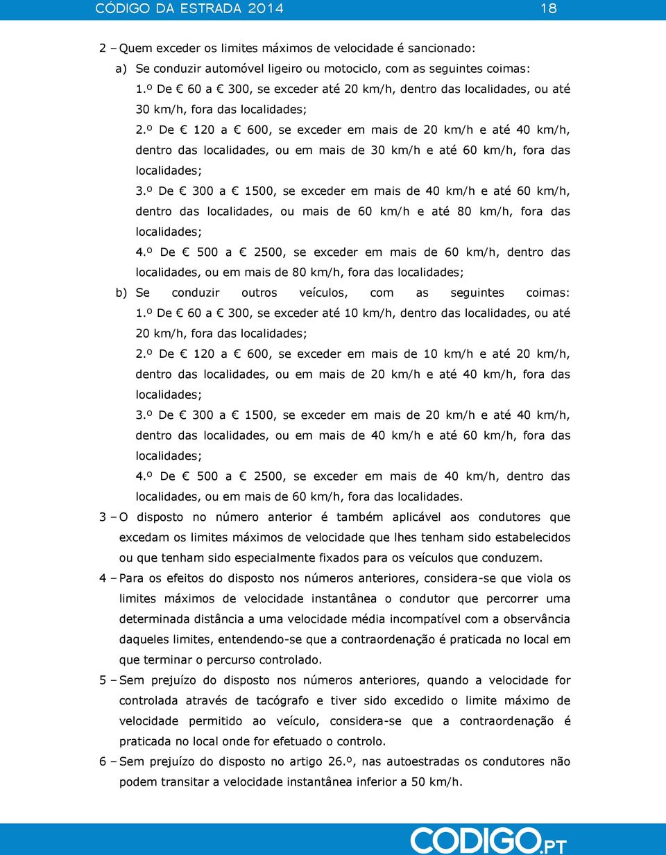 º De 120 a 600, se exceder em mais de 20 km/h e até 40 km/h, dentro das localidades, ou em mais de 30 km/h e até 60 km/h, fora das localidades; 3.