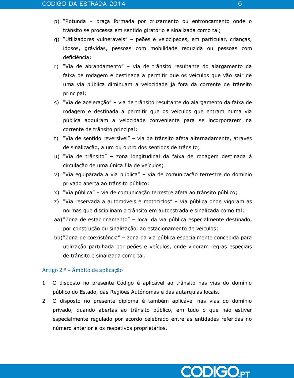 rodagem e destinada a permitir que os veículos que vão sair de uma via pública diminuam a velocidade já fora da corrente de trânsito principal; s) Via de aceleração via de trânsito resultante do