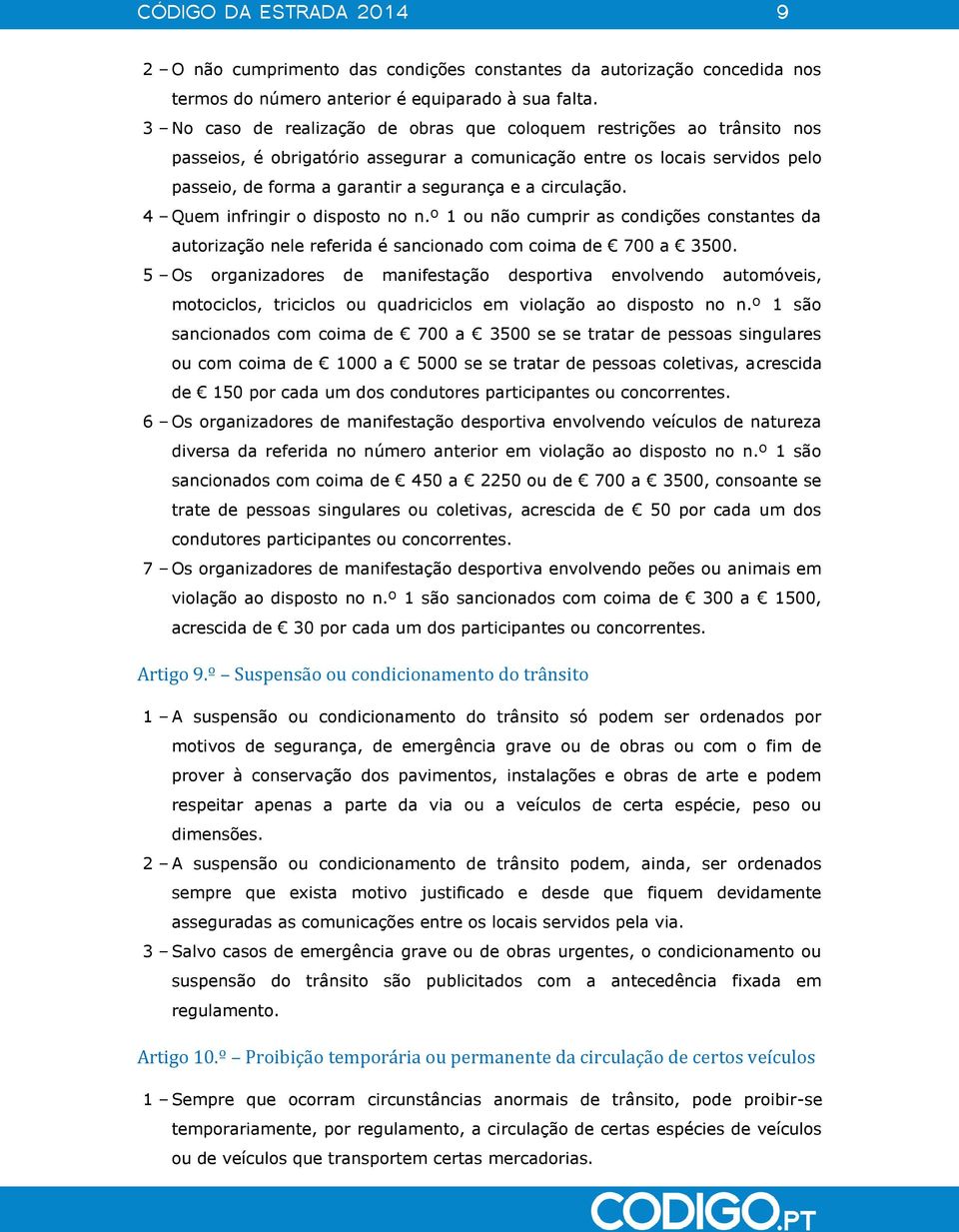 circulação. 4 Quem infringir o disposto no n.º 1 ou não cumprir as condições constantes da autorização nele referida é sancionado com coima de 700 a 3500.