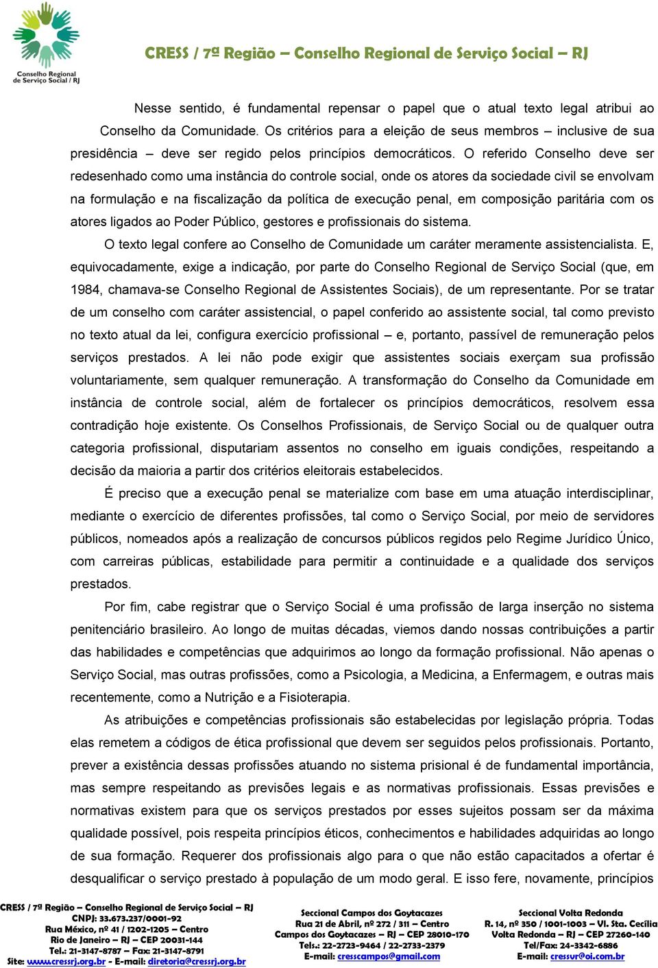 O referido Conselho deve ser redesenhado como uma instância do controle social, onde os atores da sociedade civil se envolvam na formulação e na fiscalização da política de execução penal, em