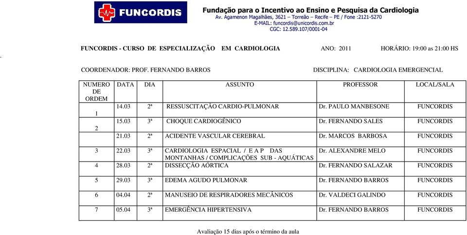 03 3ª CHOQUE CARDIOGÊNICO Dr. FERNANDO SALES.03 ª ACINTE VASCULAR CEREBRAL Dr. MARCOS BARBOSA 3.03 3ª CARDIOLOGIA ESPACIAL / E A P DAS Dr.