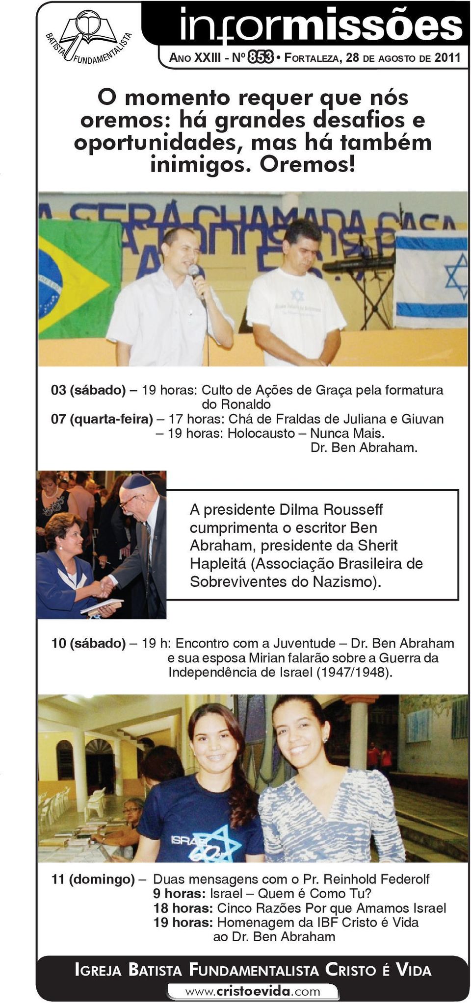 A presidente Dilma Rousseff cumprimenta o escritor Ben Abraham, presidente da Sherit Hapleitá (Associação Brasileira de Sobreviventes do Nazismo). 10 (sábado) 19 h: Encontro com a Juventude Dr.