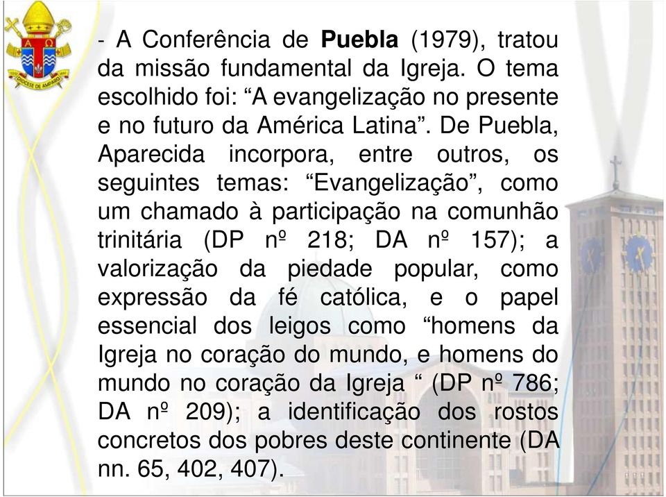 De Puebla, Aparecida incorpora, entre outros, os seguintes temas: Evangelização, como um chamado à participação na comunhão trinitária (DP nº 218; DA