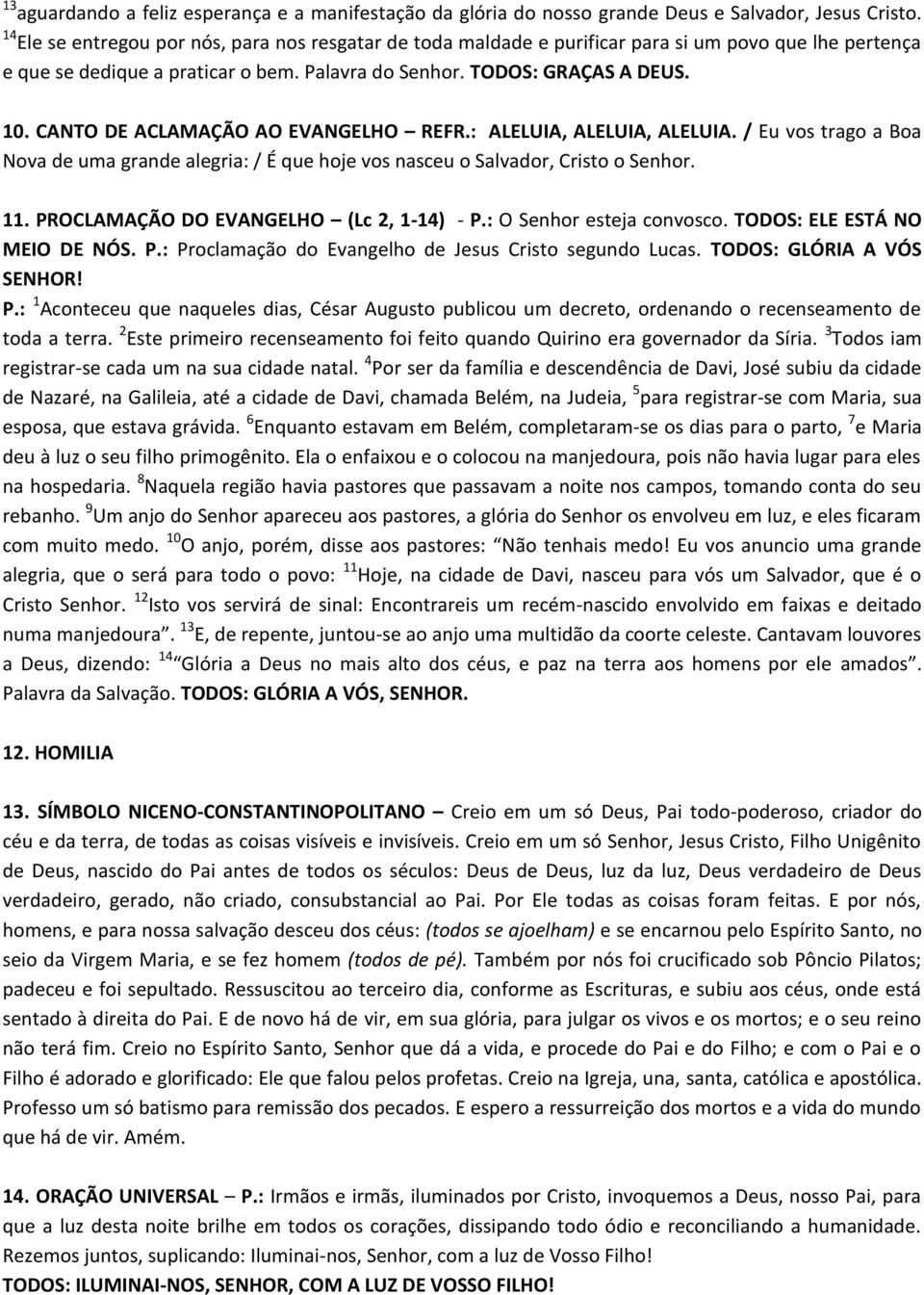 CANTO DE ACLAMAÇÃO AO EVANGELHO REFR.: ALELUIA, ALELUIA, ALELUIA. / Eu vos trago a Boa Nova de uma grande alegria: / É que hoje vos nasceu o Salvador, Cristo o Senhor. 11.