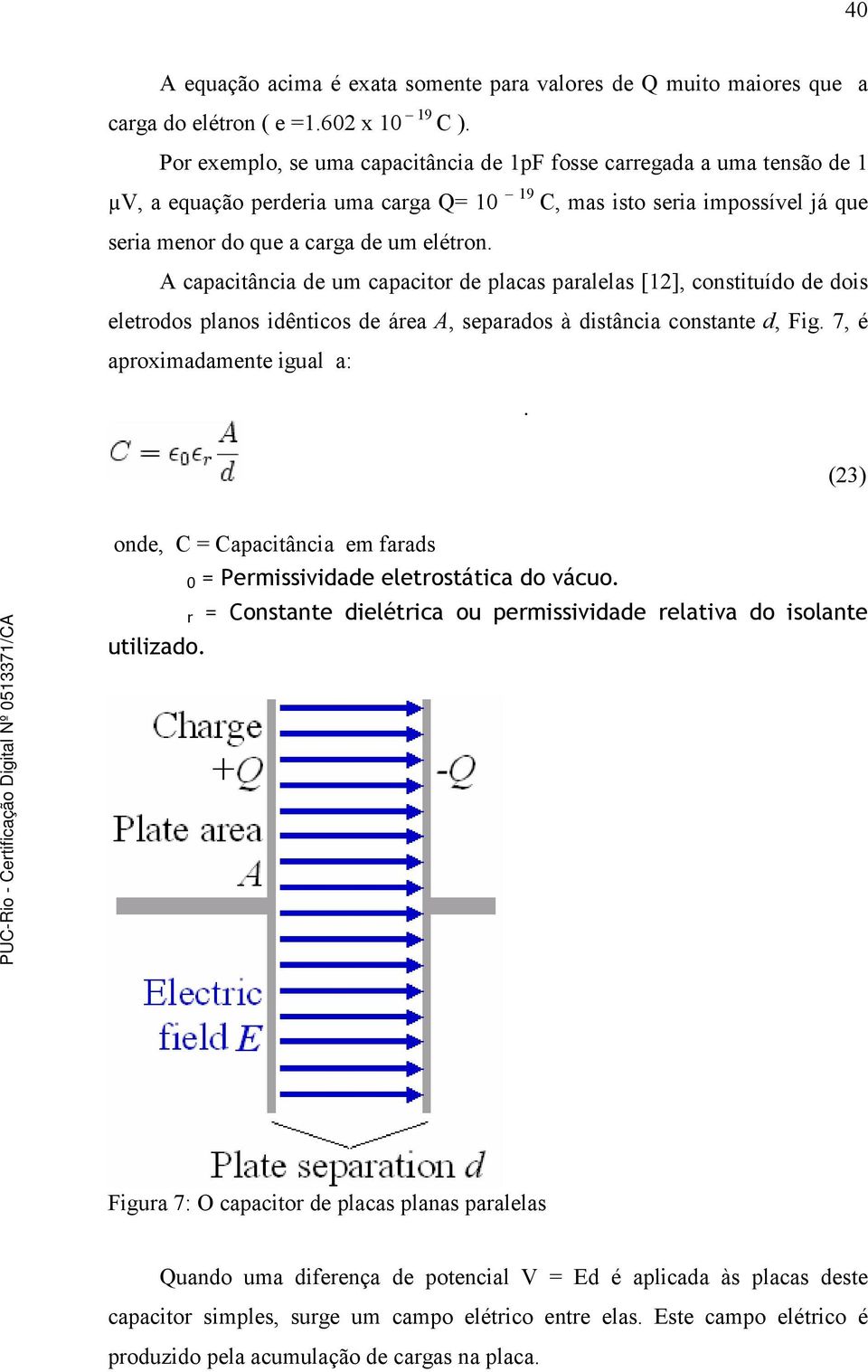 A capacitância de um capacitor de placas paralelas [12], constituído de dois eletrodos planos idênticos de área A, separados à distância constante d, Fig. 7, é aproximadamente igual a:.