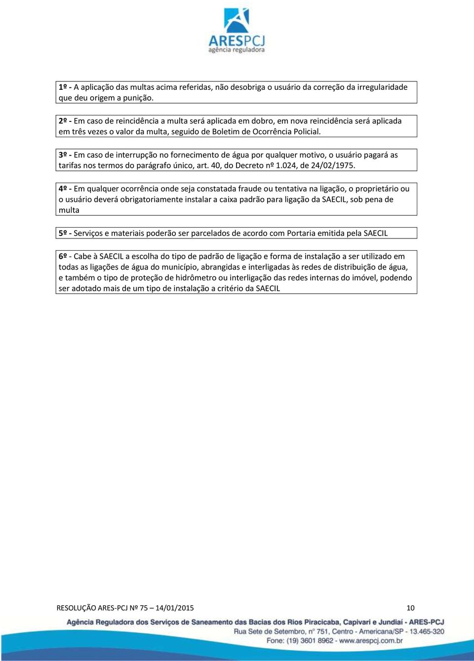 3º - Em caso de interrupção no fornecimento de água por qualquer motivo, o usuário pagará as tarifas nos termos do parágrafo único, art. 40, do Decreto nº 1.024, de 24/02/1975.