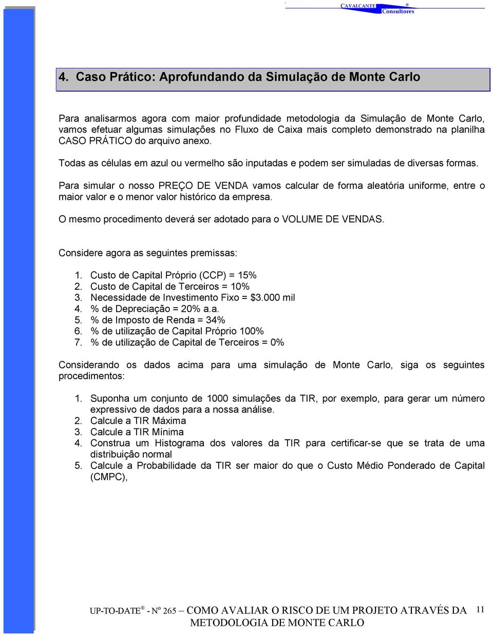 Para simular o nosso PREÇO DE VENDA vamos calcular de forma aleatória uniforme, entre o maior valor e o menor valor histórico da empresa.