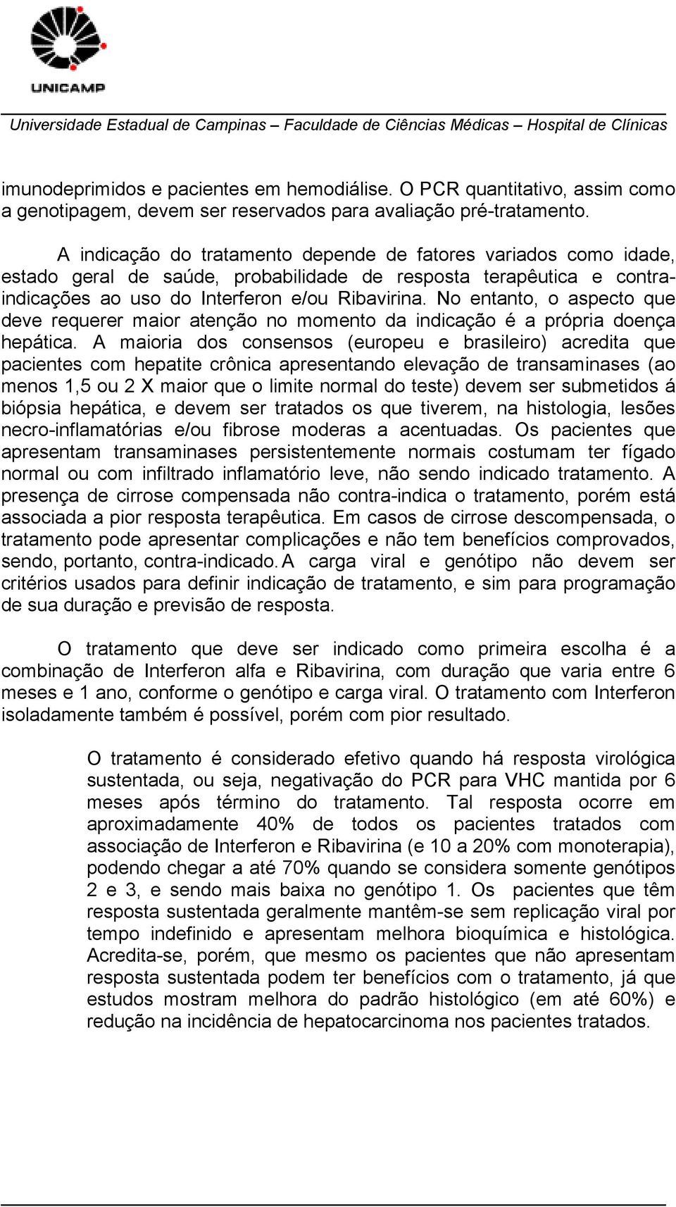 No entanto, o aspecto que deve requerer maior atenção no momento da indicação é a própria doença hepática.