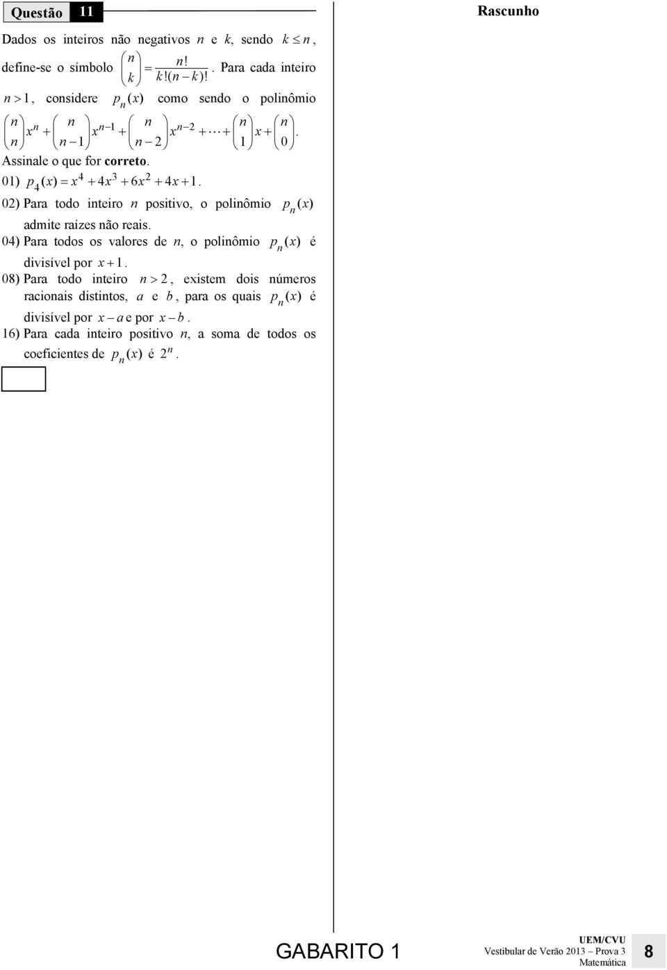 0) Para todo iteiro positivo, o poliômio p ( x ) admite raízes ão reais. 04) Para todos os valores de, o poliômio p ( x ) é divisível por x +.