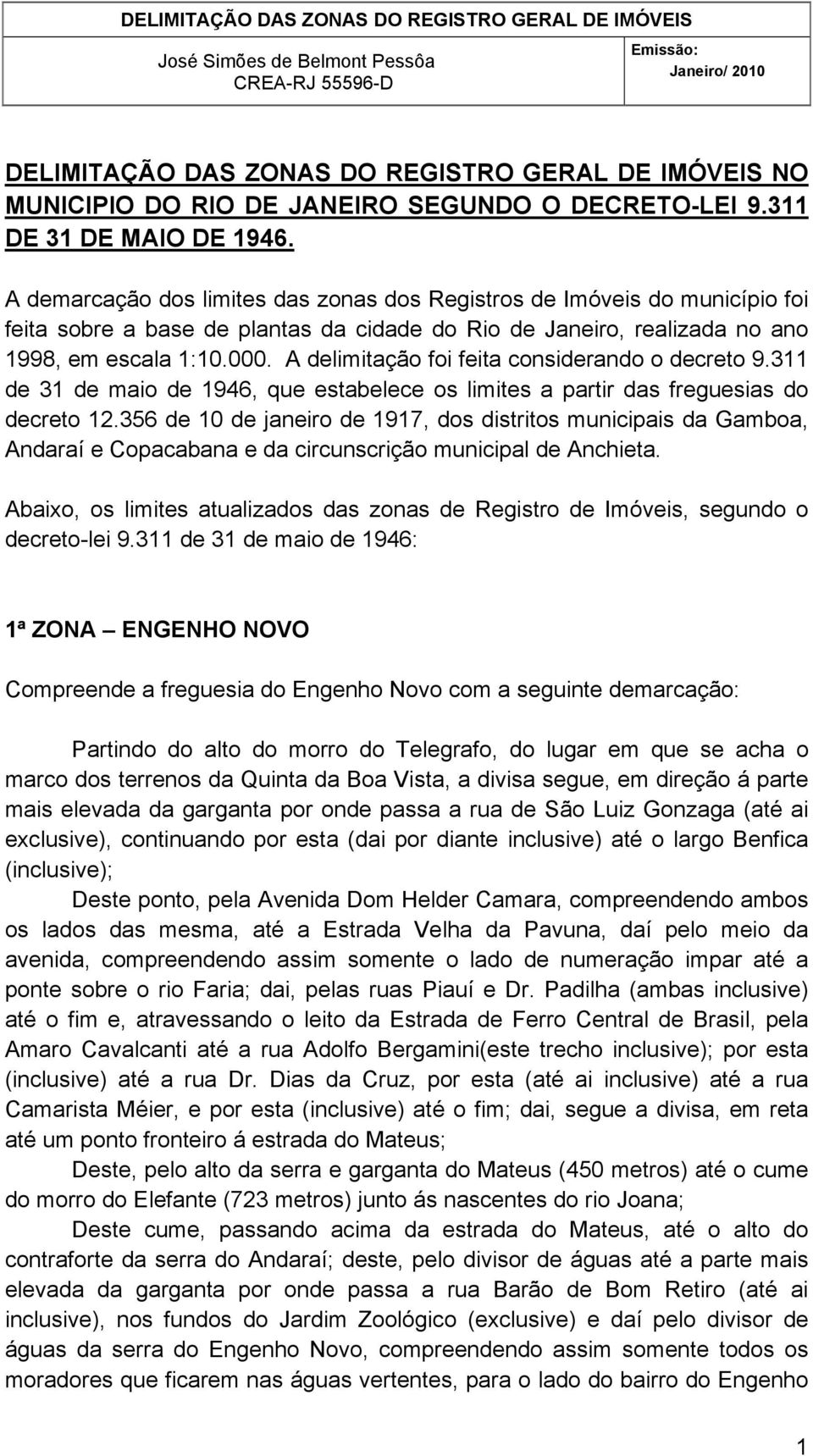 A delimitação foi feita considerando o decreto 9.311 de 31 de maio de 1946, que estabelece os limites a partir das freguesias do decreto 12.