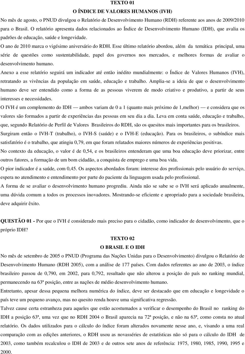 Esse último relatório abordou, além da temática principal, uma série de questões como sustentabilidade, papel dos governos nos mercados, e melhores formas de avaliar o desenvolvimento humano.