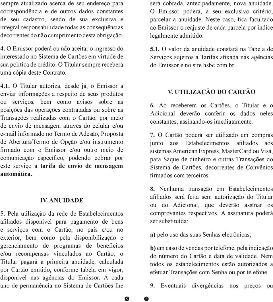 O Titular sempre receberá uma cópia deste Contrato. 4.1.