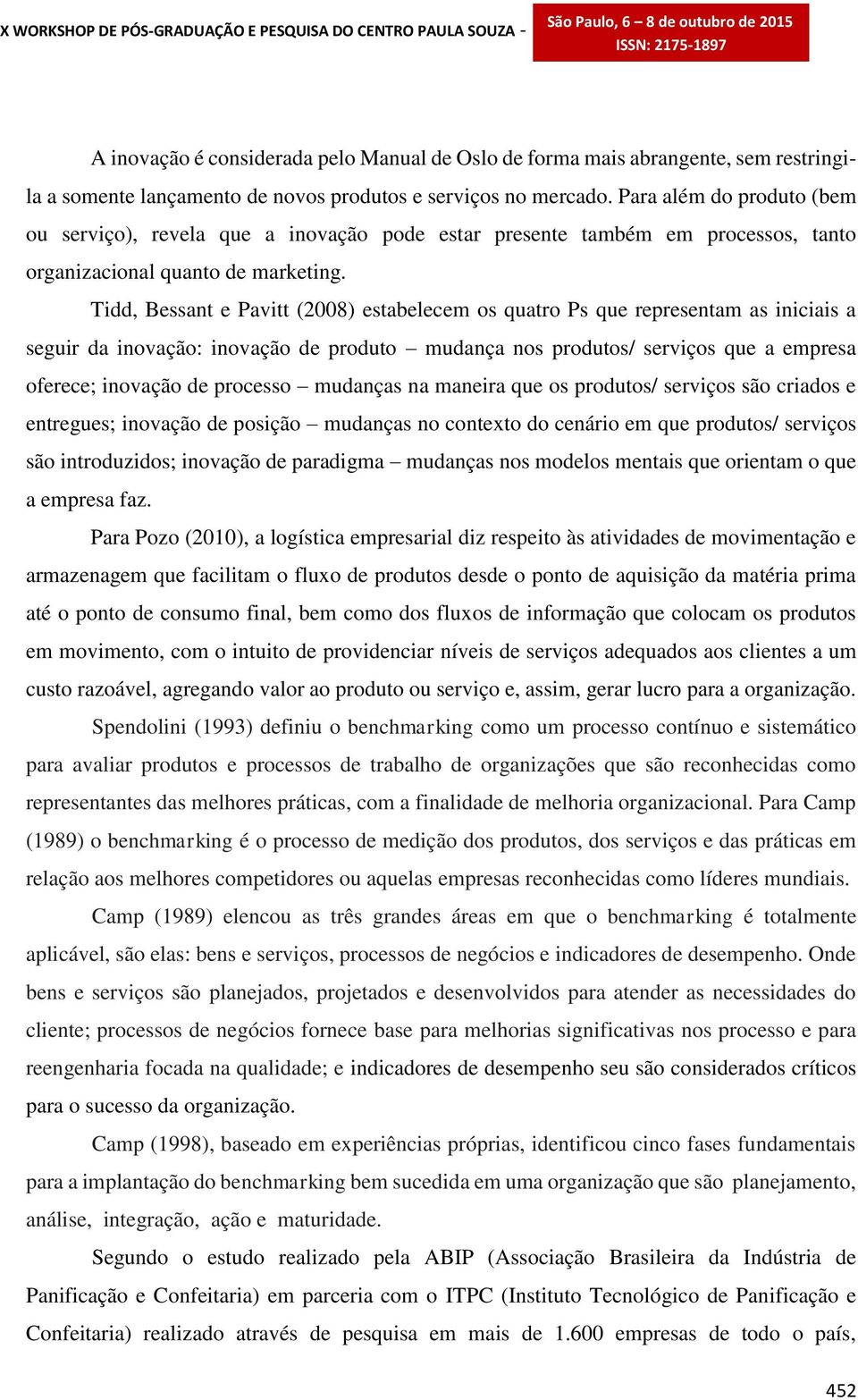 Tidd, Bessant e Pavitt (2008) estabelecem os quatro Ps que representam as iniciais a seguir da inovação: inovação de produto mudança nos produtos/ serviços que a empresa oferece; inovação de processo