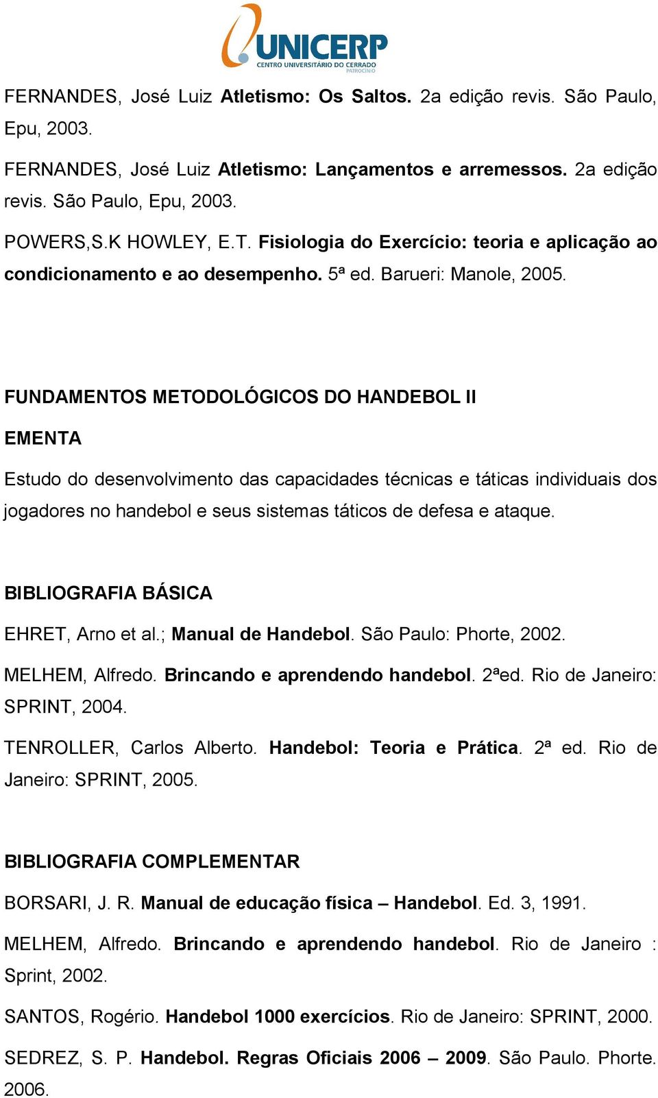 FUNDAMENTOS METODOLÓGICOS DO HANDEBOL II Estudo do desenvolvimento das capacidades técnicas e táticas individuais dos jogadores no handebol e seus sistemas táticos de defesa e ataque.