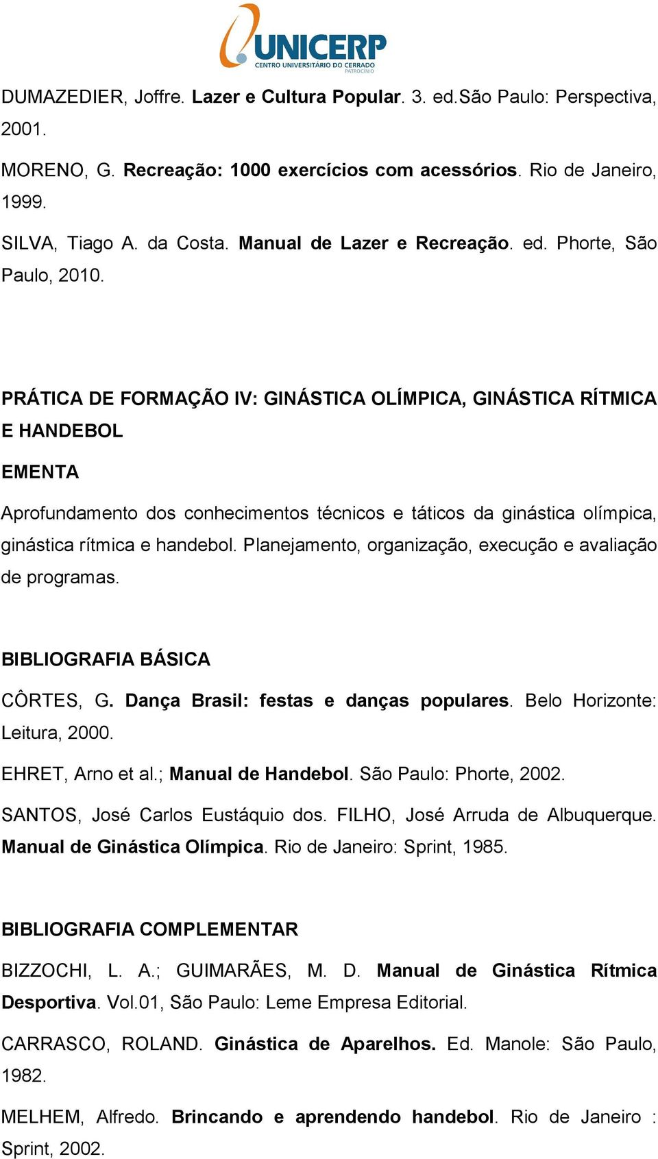 PRÁTICA DE FORMAÇÃO IV: GINÁSTICA OLÍMPICA, GINÁSTICA RÍTMICA E HANDEBOL Aprofundamento dos conhecimentos técnicos e táticos da ginástica olímpica, ginástica rítmica e handebol.