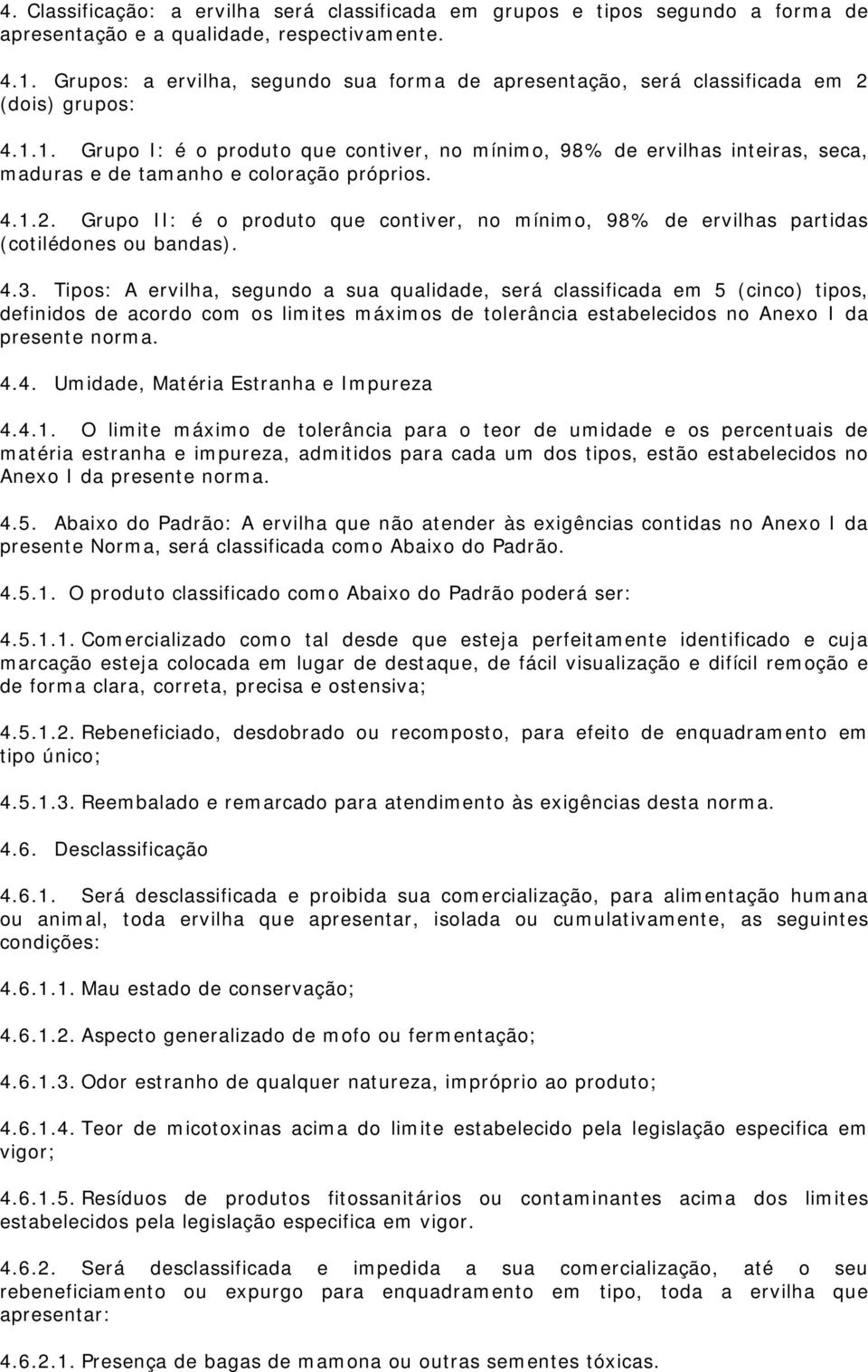 1. Grupo I: é o produto que contiver, no mínimo, 98% de ervilhas inteiras, seca, maduras e de tamanho e coloração próprios. 4.1.2.