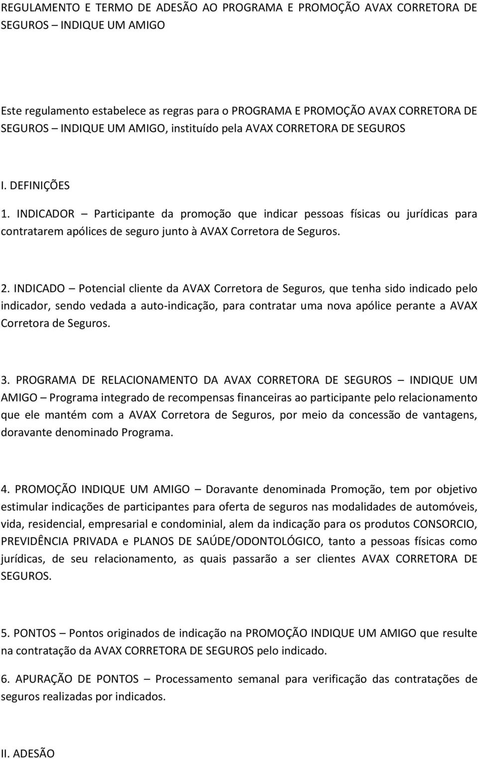 INDICADOR Participante da promoção que indicar pessoas físicas ou jurídicas para contratarem apólices de seguro junto à AVAX Corretora de Seguros. 2.