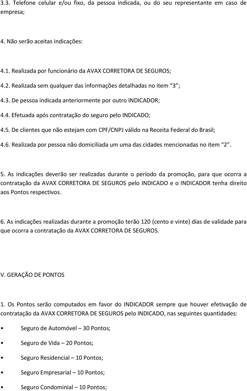 De clientes que não estejam com CPF/CNPJ válido na Receita Federal do Brasil; 4.6. Realizada por pessoa não domiciliada um uma das cidades mencionadas no item 2. 5.