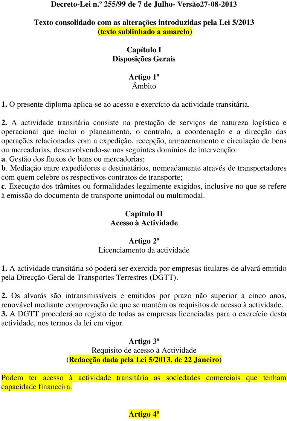 A actividade transitária consiste na prestação de serviços de natureza logística e operacional que inclui o planeamento, o controlo, a coordenação e a direcção das operações relacionadas com a