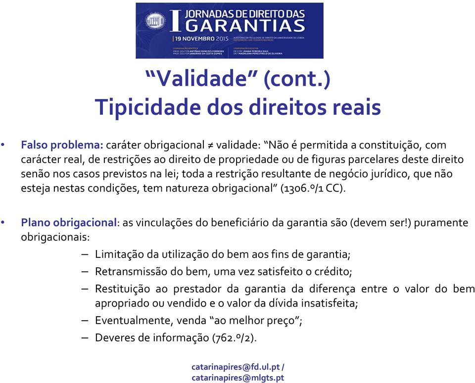 deste direito senão nos casos previstos na lei; toda a restrição resultante de negócio jurídico, que não esteja nestas condições, tem natureza obrigacional (1306.º/1 CC).