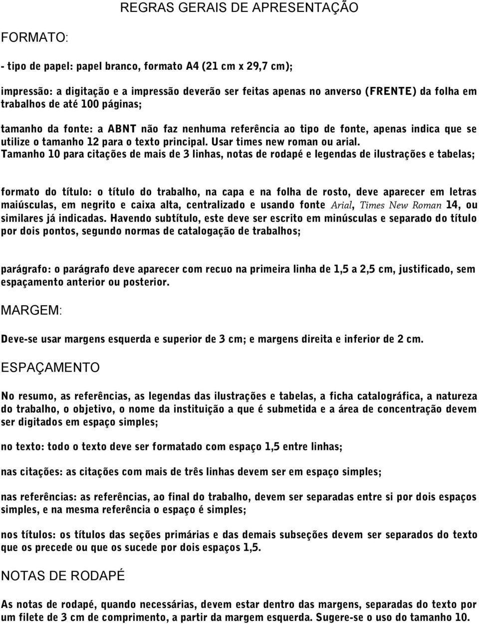 Tamanho 10 para citações de mais de 3 linhas, notas de rodapé e legendas de ilustrações e tabelas; formato do título: o título do trabalho, na capa e na folha de rosto, deve aparecer em letras