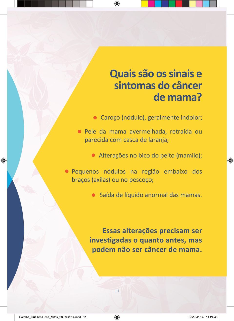 Alterações no bico do peito (mamilo); Pequenos nódulos na região embaixo dos braços (axilas) ou no pescoço; Saída