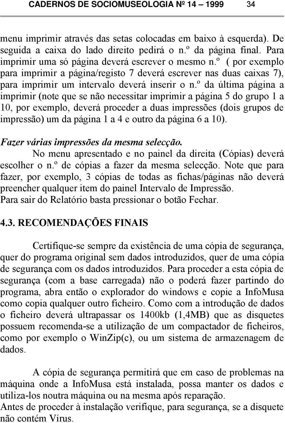 º da última página a imprimir (note que se não necessitar imprimir a página 5 do grupo 1 a 10, por exemplo, deverá proceder a duas impressões (dois grupos de impressão) um da página 1 a 4 e outro da