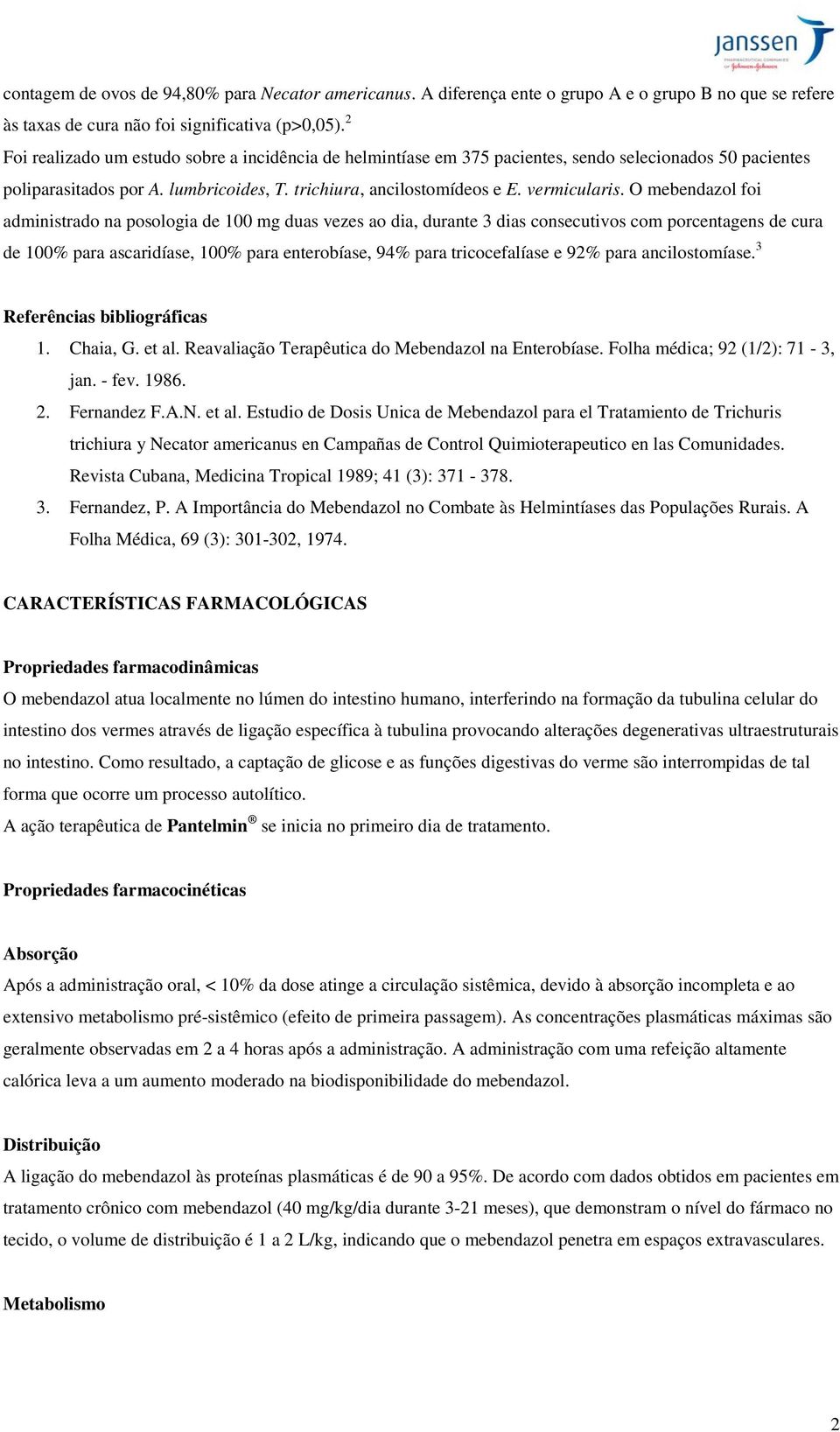 O mebendazol foi administrado na posologia de 100 mg duas vezes ao dia, durante 3 dias consecutivos com porcentagens de cura de 100% para ascaridíase, 100% para enterobíase, 94% para tricocefalíase e