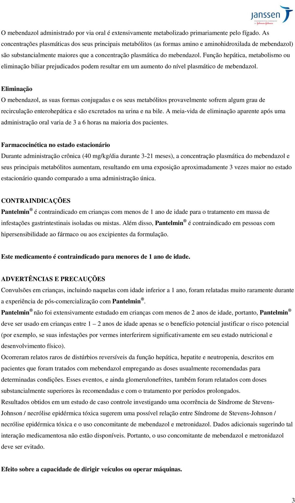 Função hepática, metabolismo ou eliminação biliar prejudicados podem resultar em um aumento do nível plasmático de mebendazol.