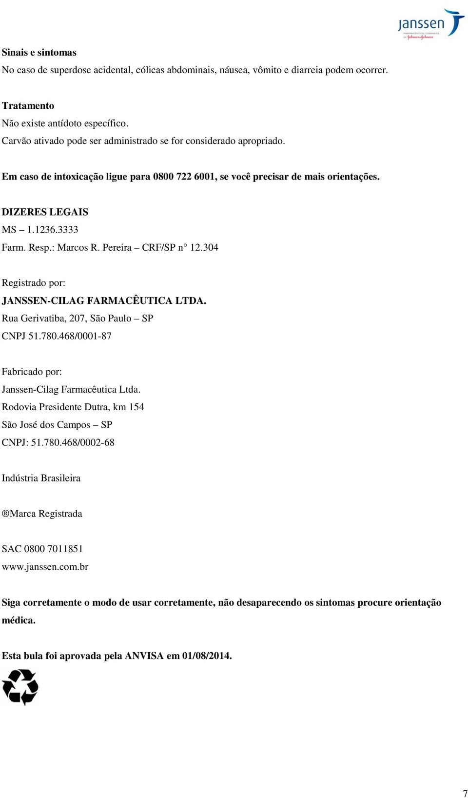 : Marcos R. Pereira CRF/SP n 12.304 Registrado por: JANSSEN-CILAG FARMACÊUTICA LTDA. Rua Gerivatiba, 207, São Paulo SP CNPJ 51.780.468/0001-87 Fabricado por: Janssen-Cilag Farmacêutica Ltda.