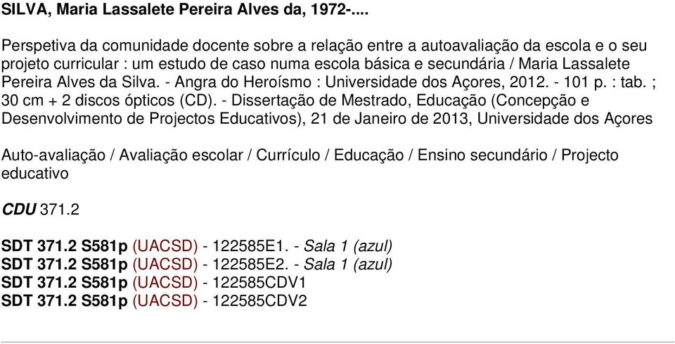 da Silva. - Angra do Heroísmo : Universidade dos Açores, 2012. - 101 p. : tab. ; 30 cm + 2 discos ópticos (CD).