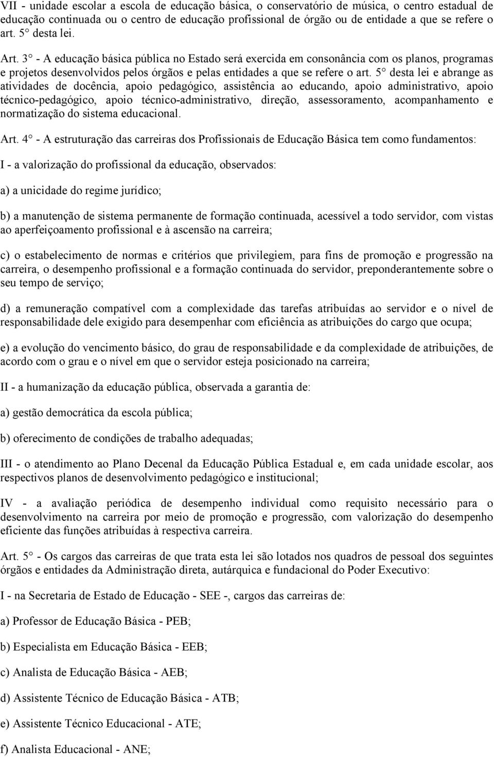 5 desta lei e abrange as atividades de docência, apoio pedagógico, assistência ao educando, apoio administrativo, apoio técnico-pedagógico, apoio técnico-administrativo, direção, assessoramento,