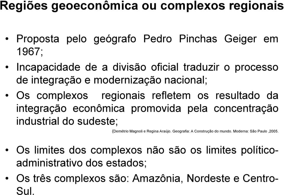 promovida pela concentração industrial do sudeste; (Demétrio Magnoli e Regina Araújo. Geografia: A Construção do mundo.