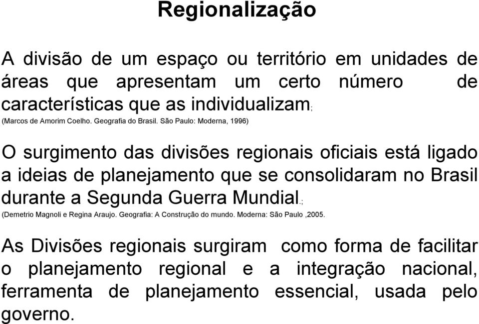 São Paulo: Moderna, 1996) O surgimento das divisões regionais oficiais está ligado a ideias de planejamento que se consolidaram no Brasil durante a Segunda