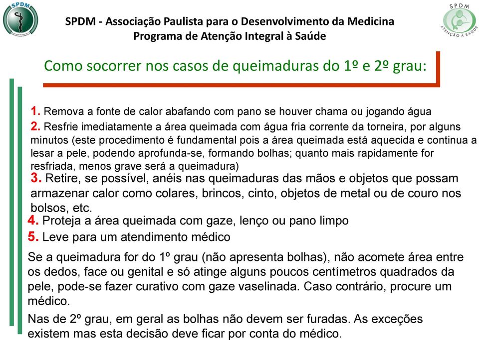 aprofunda-se, formando bolhas; quanto mais rapidamente for resfriada, menos grave será a queimadura) 3.